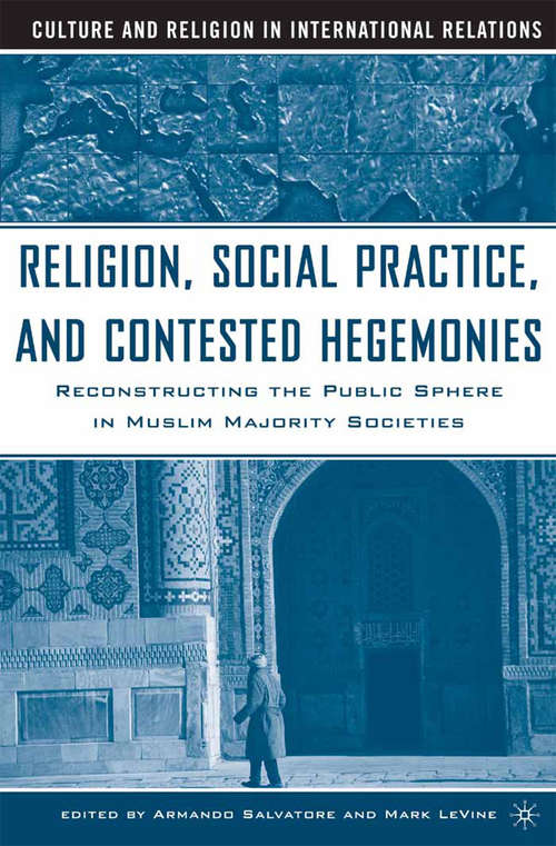 Book cover of Religion, Social Practice, and Contested Hegemonies: Reconstructing the Public Sphere in Muslim Majority Societies (2005) (Culture and Religion in International Relations)