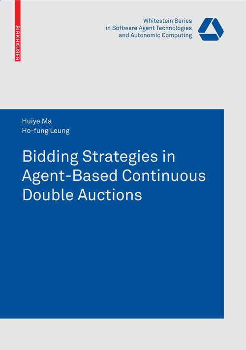 Book cover of Bidding Strategies in Agent-Based Continuous Double Auctions (2008) (Whitestein Series in Software Agent Technologies and Autonomic Computing)