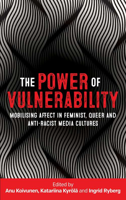 Book cover of The power of vulnerability: Mobilising affect in feminist, queer and anti-racist media cultures (The\manchester Spenser Mup Ser.)
