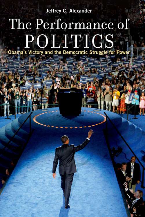 Book cover of The Performance of Politics: Obama's Victory and the Democratic Struggle for Power