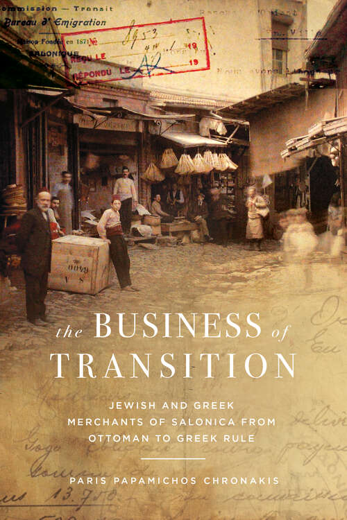 Book cover of The Business of Transition: Jewish and Greek Merchants of Salonica from Ottoman to Greek Rule (Stanford Studies in Jewish History and Culture)