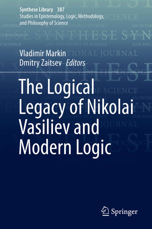 Book cover of The Logical Legacy of Nikolai Vasiliev and Modern Logic (Synthese Library #387)