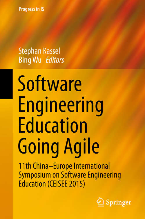 Book cover of Software Engineering Education Going Agile: 11th China–Europe International Symposium on Software Engineering Education (CEISEE 2015) (1st ed. 2016) (Progress in IS)