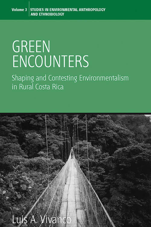 Book cover of Green Encounters: Shaping and Contesting Environmentalism in Rural Costa Rica (Environmental Anthropology and Ethnobiology #3)