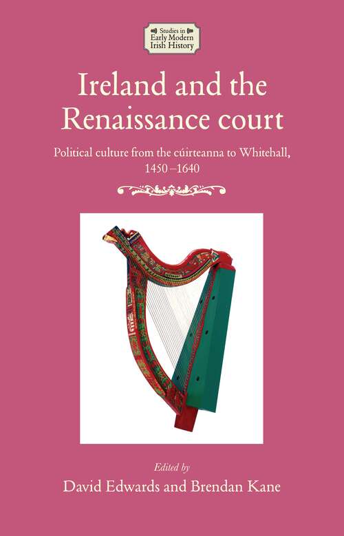 Book cover of Ireland and the Renaissance court: Political culture from the cúirteanna to Whitehall, 1450-1640 (Studies in Early Modern Irish History)