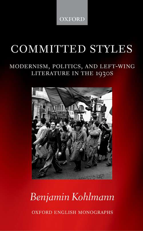 Book cover of Committed Styles: Modernism, Politics, and Left-Wing Literature in the 1930s (Oxford English Monographs)