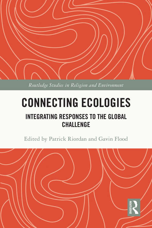 Book cover of Connecting Ecologies: Integrating Responses to the Global Challenge (Routledge Studies in Religion and Environment)