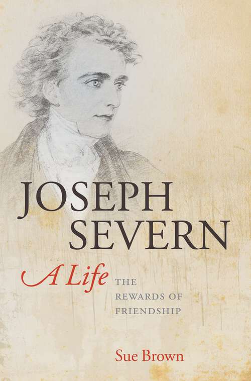 Book cover of Joseph Severn, A Life: The Rewards of Friendship