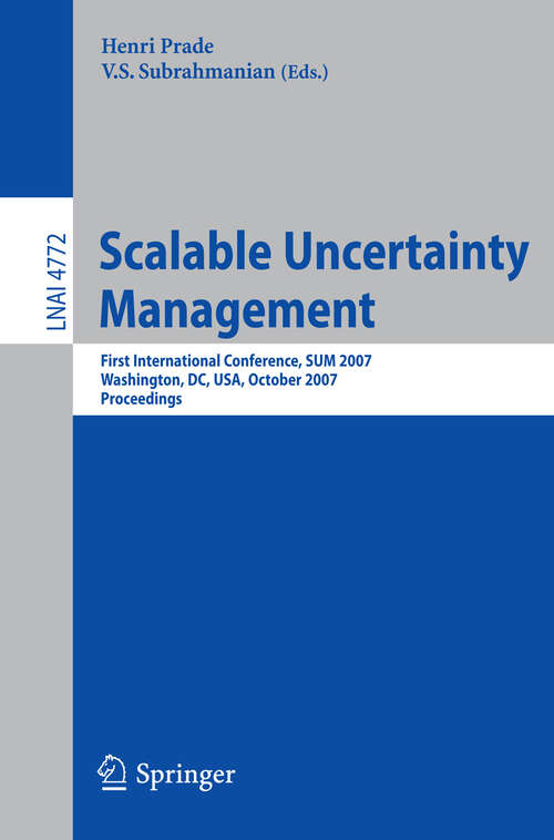 Book cover of Scalable Uncertainty Management: First International Conference, SUM 2007, Washington, DC, USA, October 10-12, 2007, Proceedings (2007) (Lecture Notes in Computer Science #4772)