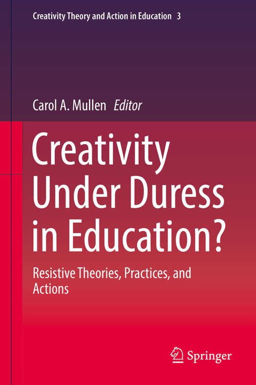 Book cover of Creativity Under Duress in Education?: Resistive Theories, Practices And Actions (1st ed. 2019) (Creativity Theory and Action in Education #3)