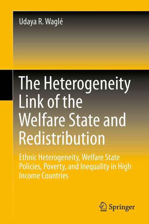 Book cover of The Heterogeneity Link of the Welfare State and Redistribution: Ethnic Heterogeneity, Welfare State Policies, Poverty, and Inequality in High Income Countries (2013)