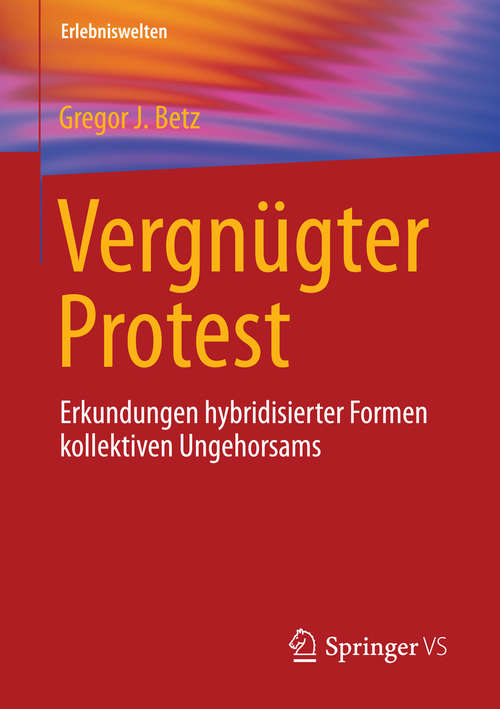 Book cover of Vergnügter Protest: Erkundungen hybridisierter Formen kollektiven Ungehorsams (1. Aufl. 2016) (Erlebniswelten)
