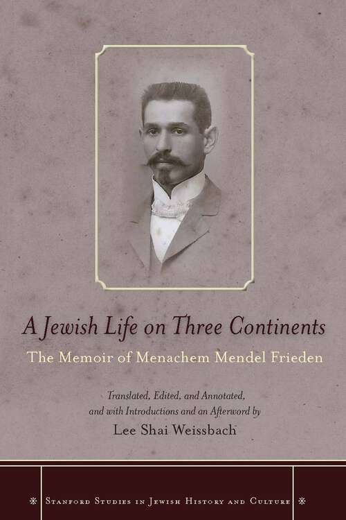 Book cover of A Jewish Life on Three Continents: The Memoir of Menachem Mendel Frieden (Stanford Studies in Jewish History and Culture)