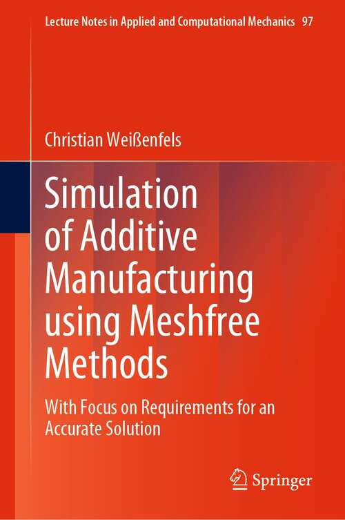 Book cover of Simulation of Additive Manufacturing using Meshfree Methods: With Focus on Requirements for an Accurate Solution (1st ed. 2022) (Lecture Notes in Applied and Computational Mechanics #97)