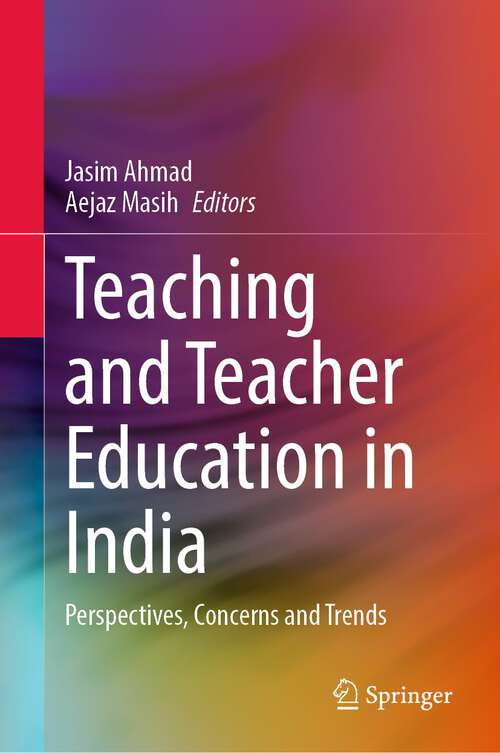 Book cover of Teaching and Teacher Education in India: Perspectives, Concerns and Trends (1st ed. 2023)