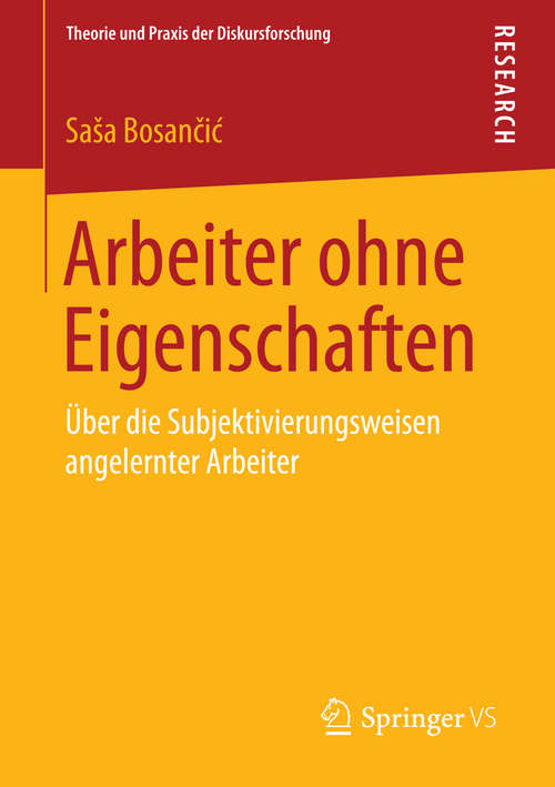 Book cover of Arbeiter ohne Eigenschaften: Über die Subjektivierungsweisen angelernter Arbeiter (2014) (Theorie und Praxis der Diskursforschung)