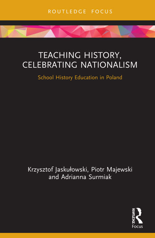 Book cover of Teaching History, Celebrating Nationalism: School History Education in Poland