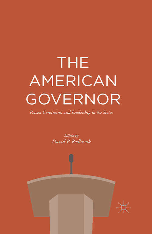 Book cover of The American Governor: Power, Constraint, and Leadership in The States (1st ed. 2015)