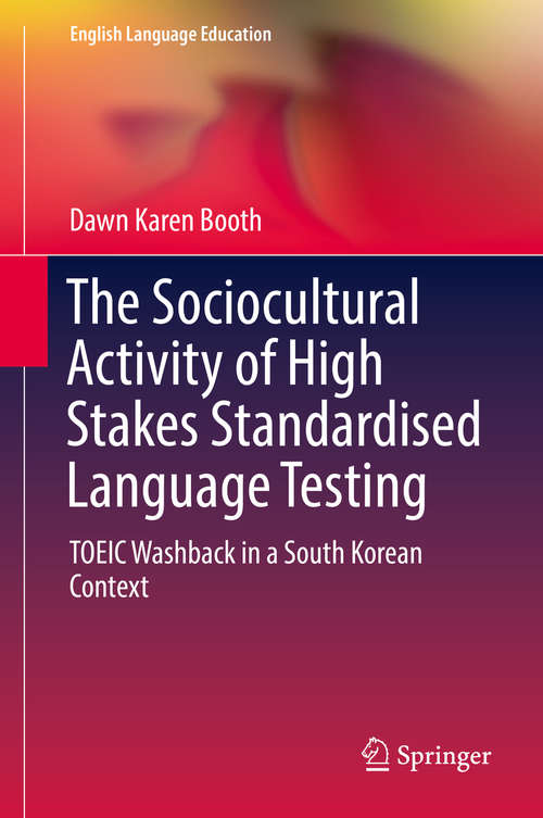Book cover of The Sociocultural Activity of High Stakes Standardised Language Testing: TOEIC Washback in a South Korean Context (English Language Education #12)