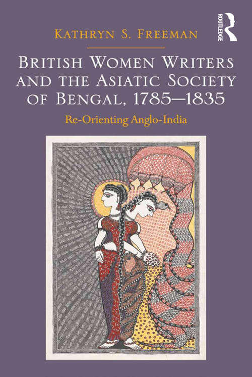 Book cover of British Women Writers and the Asiatic Society of Bengal, 1785-1835: Re-Orienting Anglo-India