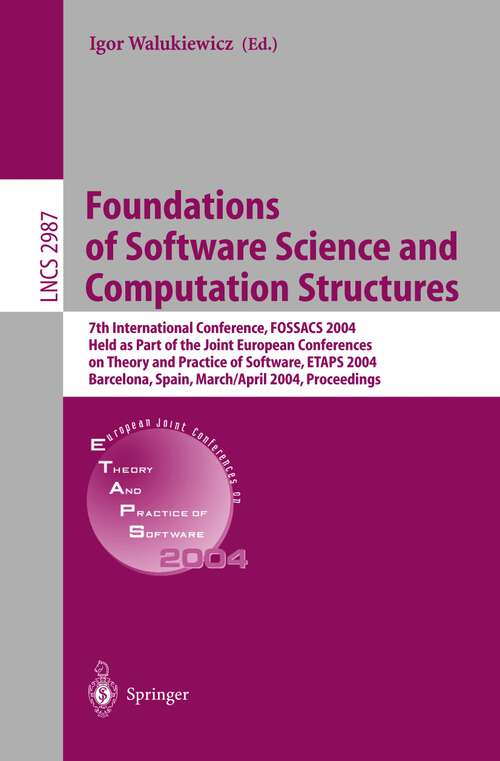 Book cover of Foundations of Software Science and Computation Structures: 7th International Conference, FOSSACS 2004, Held as Part of the Joint European Conferences on Theory and Practice of Software, ETAPS 2004, Barcelona, Spain, March 29 - April 2, 2004, Proceedings (2004) (Lecture Notes in Computer Science #2987)