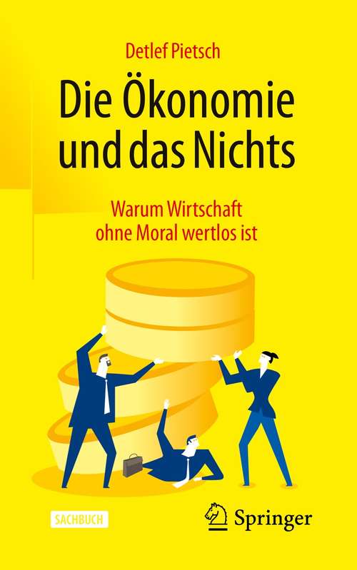 Book cover of Die Ökonomie und das Nichts: Warum Wirtschaft ohne Moral wertlos ist (1. Aufl. 2021)