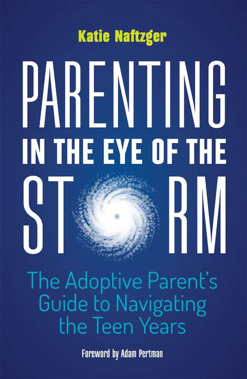 Book cover of Parenting in the Eye of the Storm: The Adoptive Parent's Guide to Navigating the Teen Years