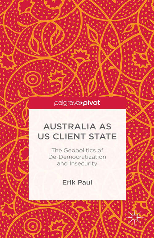 Book cover of Australia as US Client State: The Geopolitics of De-Democratisation and Insecurity (2014)