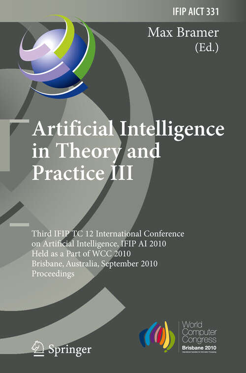 Book cover of Artificial Intelligence in Theory and Practice III: Third IFIP TC 12 International Conference on Artificial Intelligence, IFIP AI 2010, Held as Part of WCC 2010, Brisbane, Australia, September 20-23, 2010, Proceedings (2010) (IFIP Advances in Information and Communication Technology #331)