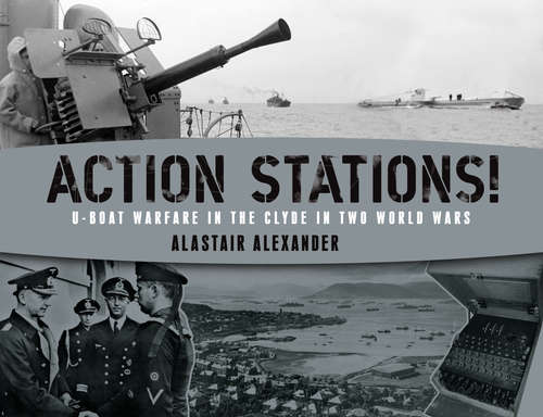Book cover of Action Stations!: U-Boat Warefare in the Clyde in Two World Wars