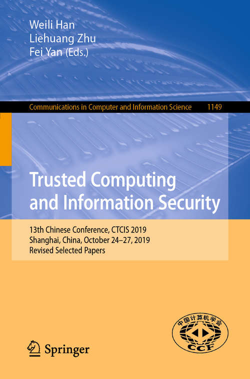 Book cover of Trusted Computing and Information Security: 13th Chinese Conference, CTCIS 2019, Shanghai, China, October 24–27, 2019, Revised Selected Papers (1st ed. 2020) (Communications in Computer and Information Science #1149)