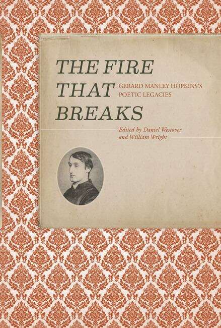 Book cover of The Fire that Breaks: Gerard Manley Hopkins’s Poetic Legacies (Clemson University Press)