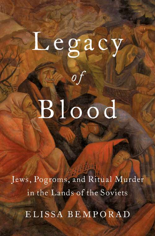 Book cover of Legacy of Blood: Jews, Pogroms, and Ritual Murder in the Lands of the Soviets
