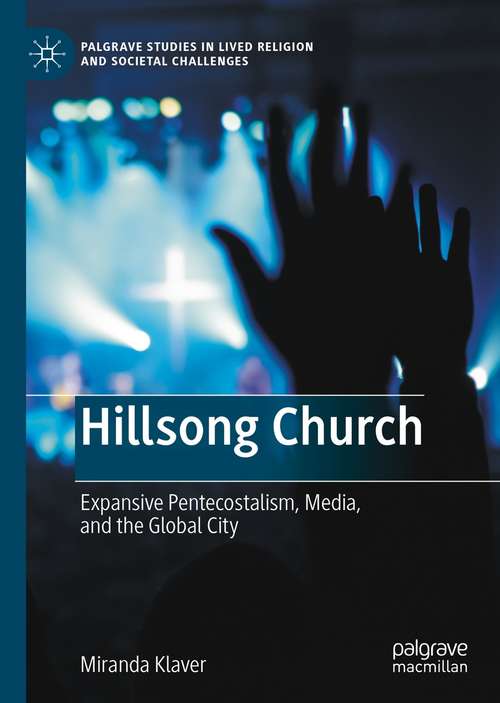 Book cover of Hillsong Church: Expansive Pentecostalism, Media, and the Global City (1st ed. 2021) (Palgrave Studies in Lived Religion and Societal Challenges)