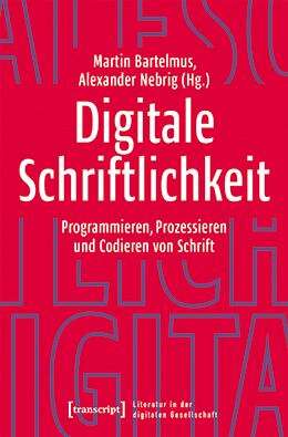 Book cover of Digitale Schriftlichkeit: Programmieren, Prozessieren und Codieren von Schrift (Literatur in der digitalen Gesellschaft #8)