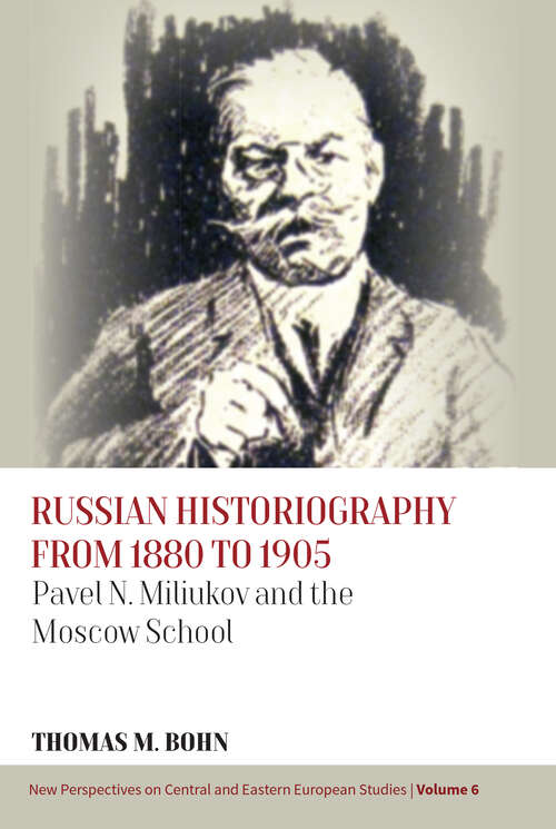 Book cover of Russian Historiography from 1880 to 1905: Pavel N. Miliukov and the Moscow School (New Perspectives on Central and Eastern European Studies #6)