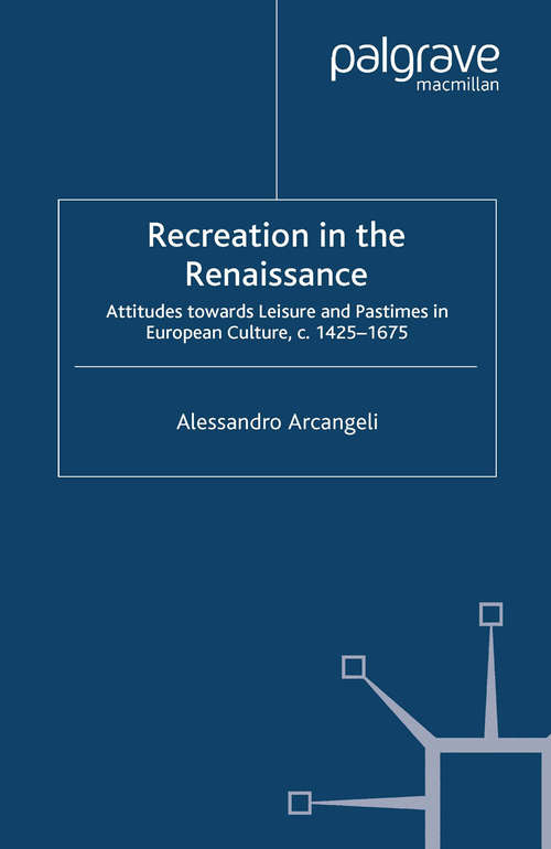 Book cover of Recreation in the Renaissance: Attitudes Towards Leisure and Pastimes in European Culture, c.1425-1675 (2003) (Early Modern History: Society and Culture)