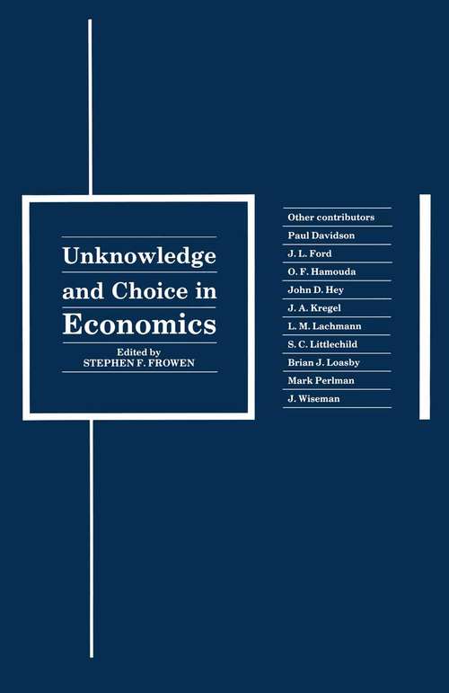 Book cover of Unknowledge and Choice in Economics: Proceedings of a conference in honour of G. L. S. Shackle (1st ed. 1990)