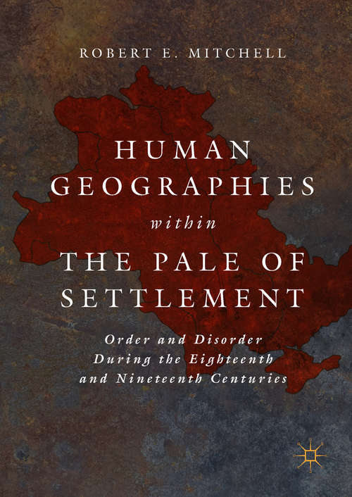 Book cover of Human Geographies Within the Pale of Settlement: Order and Disorder During the Eighteenth and Nineteenth Centuries