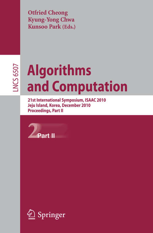 Book cover of Algorithms and Computation: 21st International Symposium, ISAAC 2010, Jeju Island, Korea, December 15-17, 2010, Proceedings, Part II (2010) (Lecture Notes in Computer Science #6507)