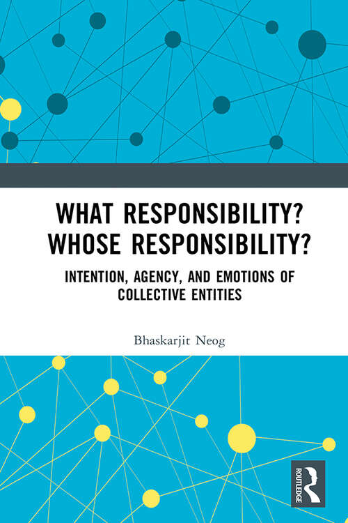 Book cover of What Responsibility? Whose Responsibility?: Intention, Agency, and Emotions of Collective Entities