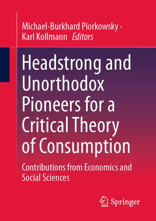 Book cover of Headstrong and Unorthodox Pioneers for a Critical Theory of Consumption: Contributions from Economics and Social Sciences (1st ed. 2023)