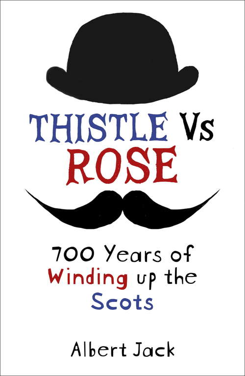 Book cover of Thistle Versus Rose: 700 Years of Winding up the Scots