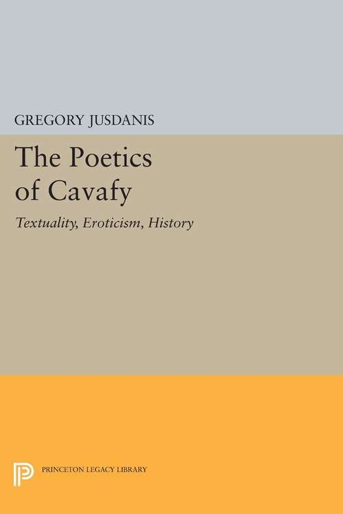 Book cover of The Poetics of Cavafy: Textuality, Eroticism, History