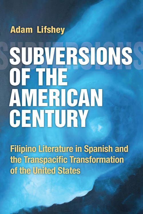Book cover of Subversions of the American Century: Filipino Literature in Spanish and the Transpacific Transformation of the United States