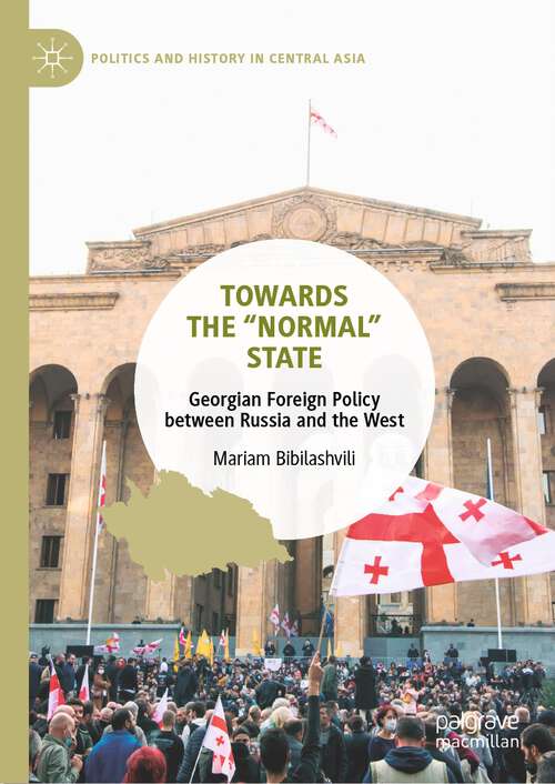 Book cover of Towards the “Normal” State: Georgian Foreign Policy between Russia and the West (1st ed. 2022) (Politics and History in Central Asia)