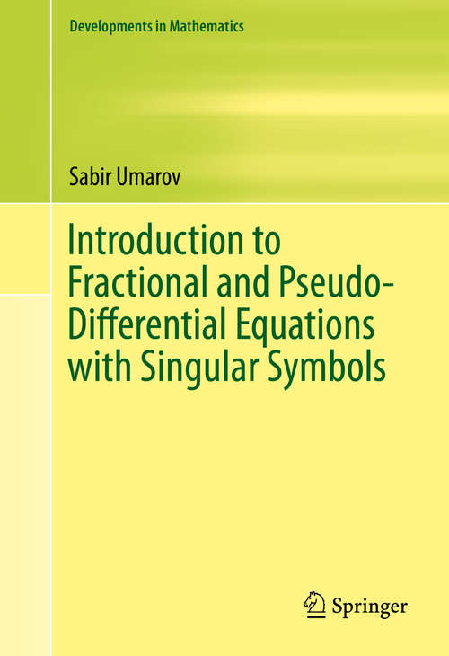 Book cover of Introduction to Fractional and Pseudo-Differential Equations with Singular Symbols (1st ed. 2015) (Developments in Mathematics #41)