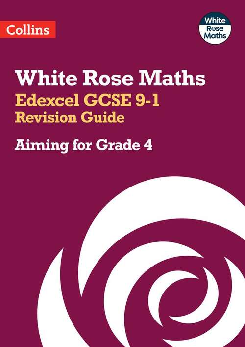 Book cover of White Rose Maths — EDEXCEL GCSE 9-1 REVISION GUIDE: Aiming for a Grade 4: Aiming For A Grade 4