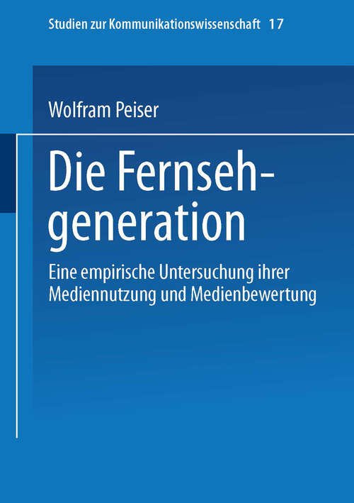 Book cover of Die Fernsehgeneration: Eine empirische Untersuchung ihrer Mediennutzung und Medienbewertung (1996) (Studien zur Kommunikationswissenschaft #17)