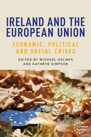 Book cover of Ireland and the European Union: Economic, political and social crises (European Politics)
